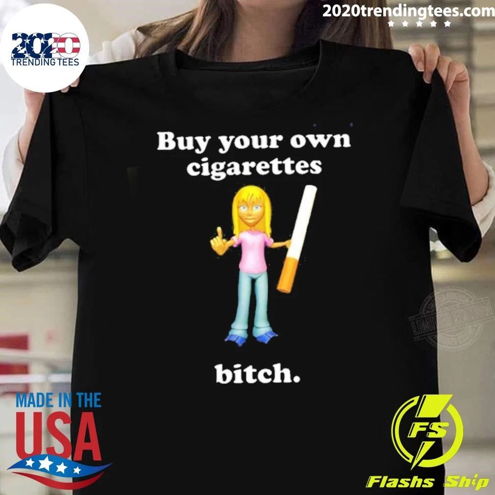 Buy Your Own Cigarettes Bitch Smoking Shirt