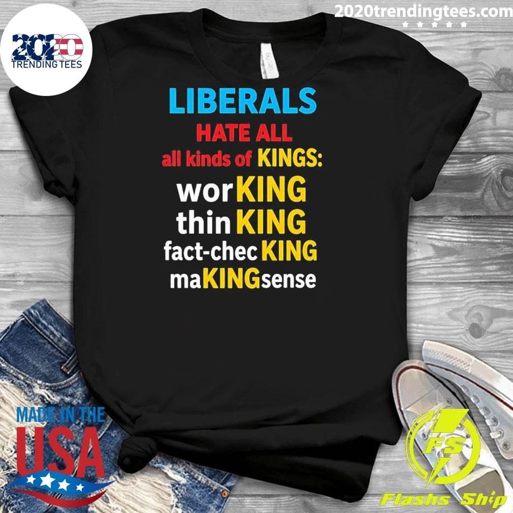 Liberals Hate All Kinds Of Kings Shirt