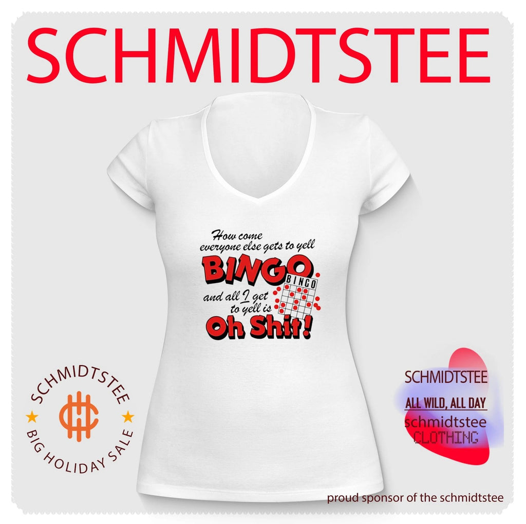 How come everyone gets to yell bingo and all I get to yellis oh shit shirt