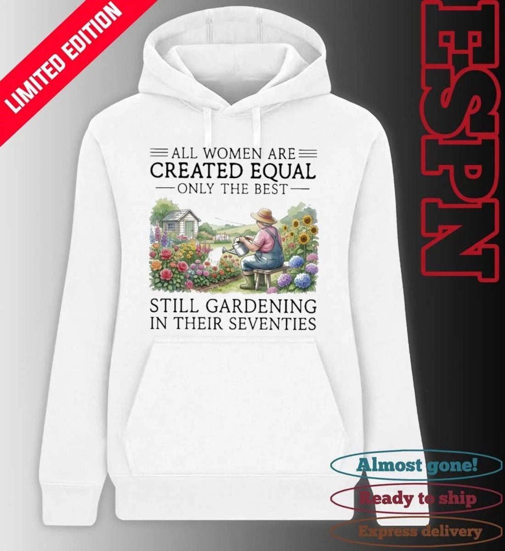 All Women Are Created Equal Only The Best Still Gardening In Their Seventies 70s Shirt