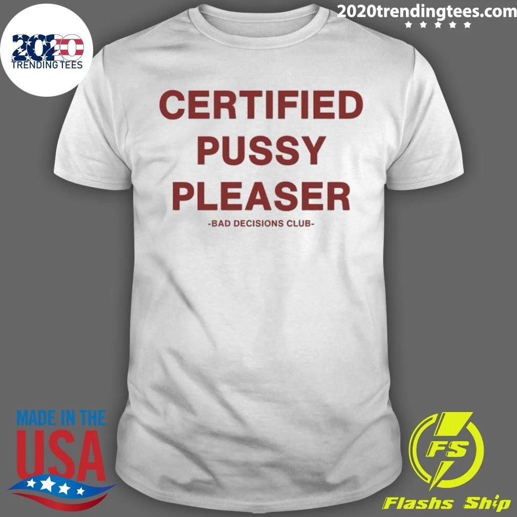 Certified Pussy Pleaser Bad Decisions Club Shirt