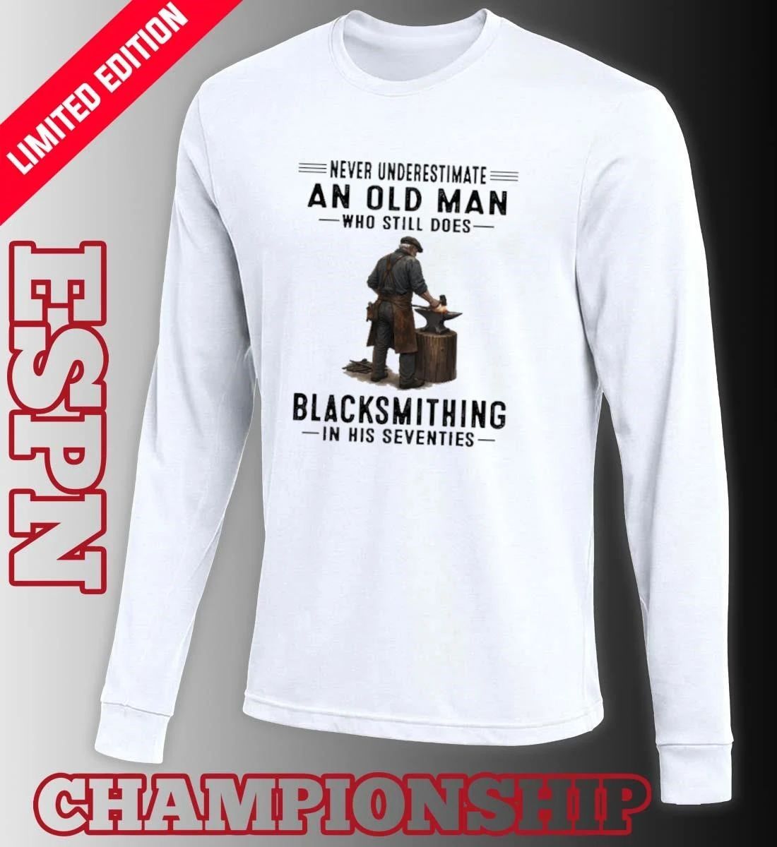 Never Underestimate An Old Man Who Still Does Blacksmithing In His Seventies Shirt