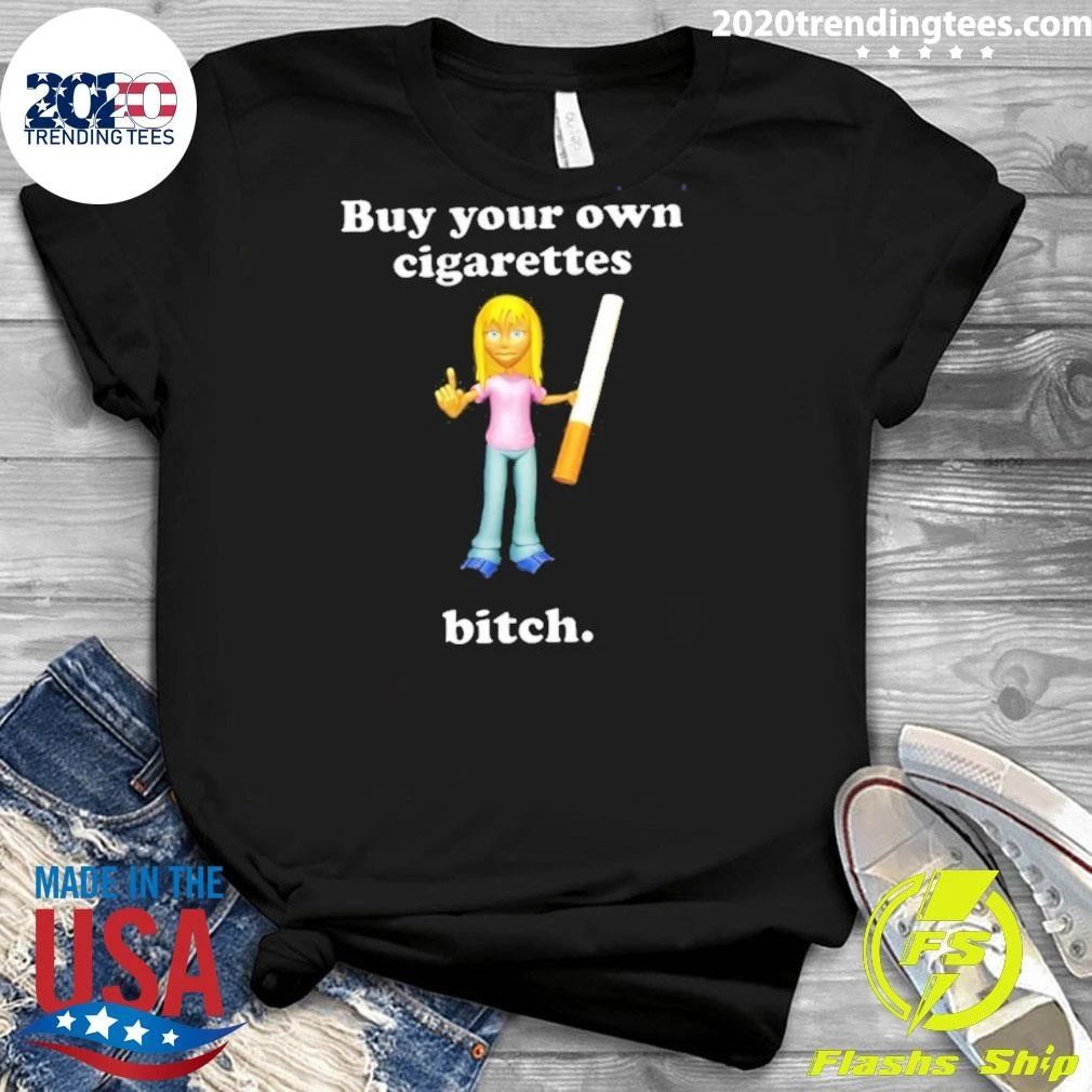 Buy Your Own Cigarettes Bitch Smoking Shirt