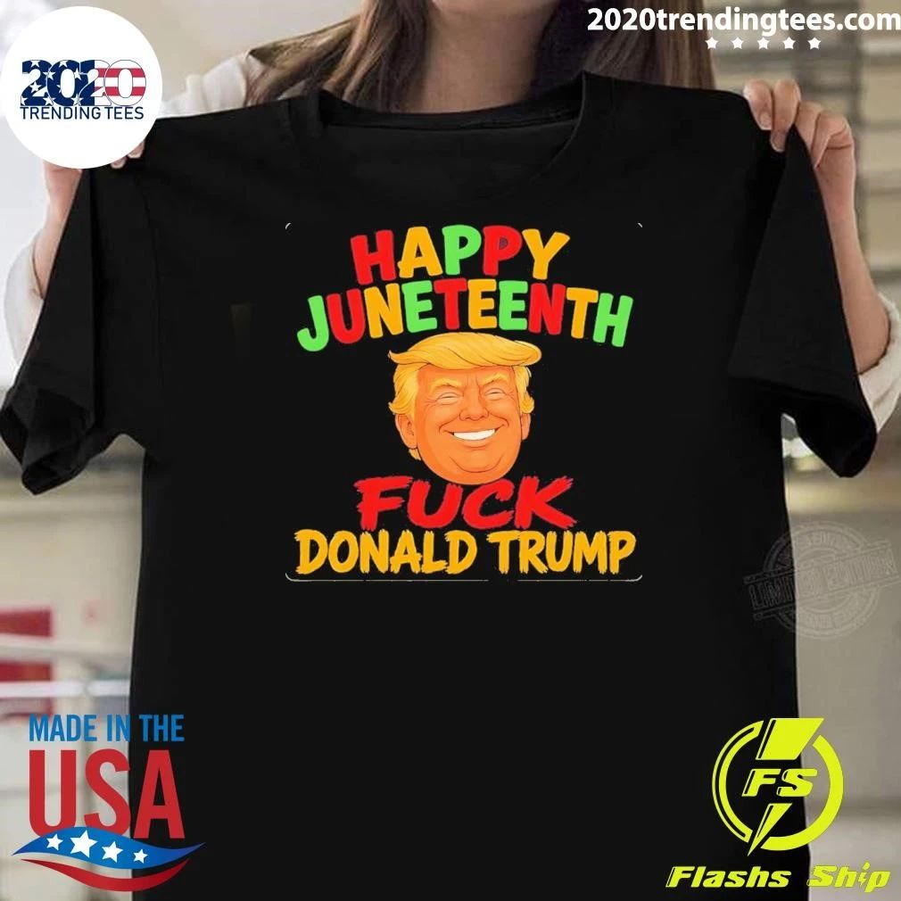Happy Juneteenth Fuck Donald Trump Shirt