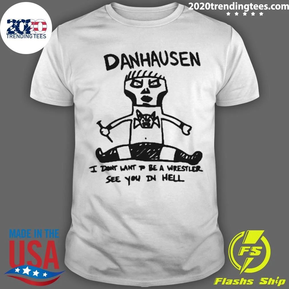Danhausen I Don’t Want To Be A Wrestler See You In Hell Shirt