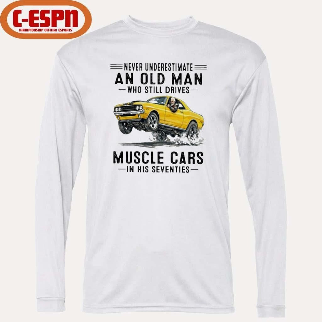 Grandpa Never Underestimate An Old Man Who Still Drives Muscle Cars In His Seventies Shirt