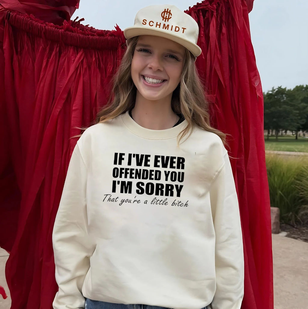 If I’ve ever offended you I’m sorry that you’re a little bitch shirt