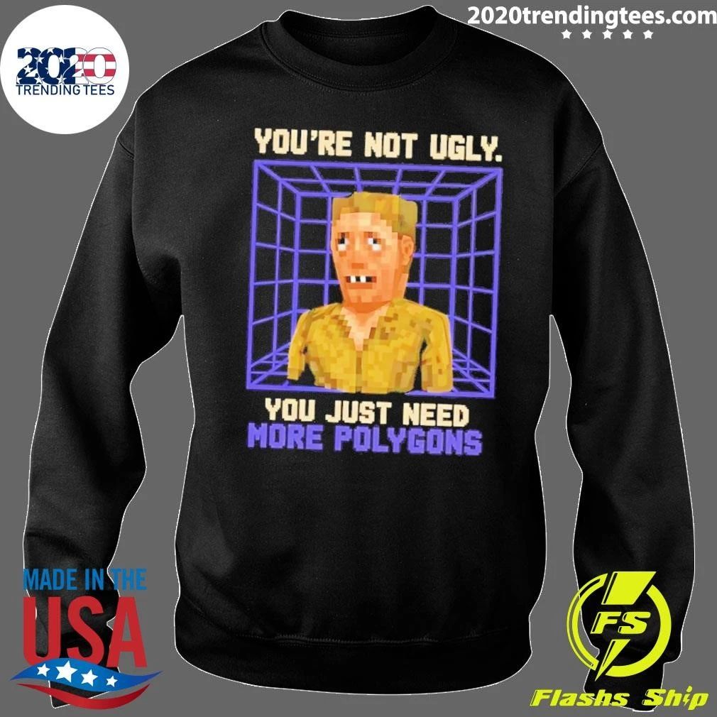 You’re Not Ugly You Just Need More Polygons Retro Gaming Meme Shirt