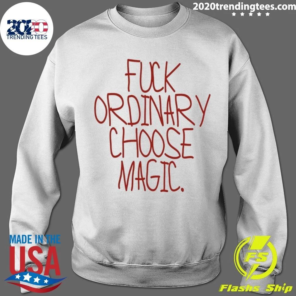 Fuck Ordinary Choose Magic Text Shirt
