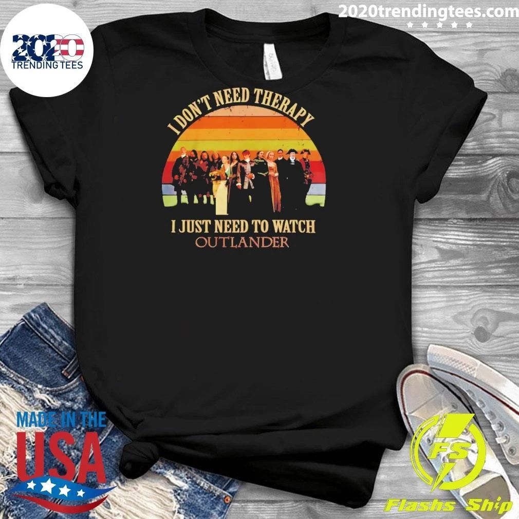 Outlander I Don’t Need Therapy I Just Need To Watch Shirt