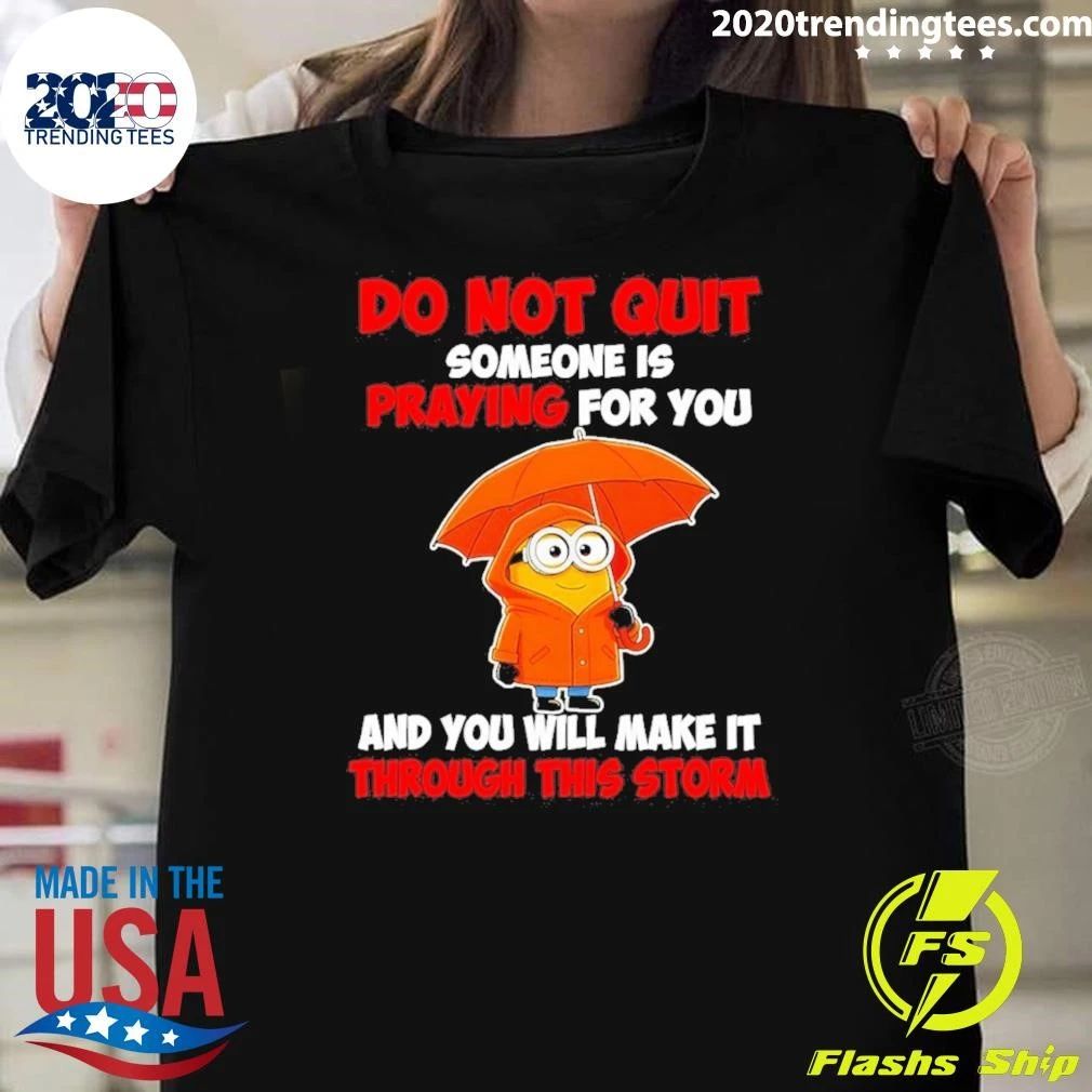 Minion Do Not Quit Someone Is Praying For You And You Will Make It Through This Storm Shirt