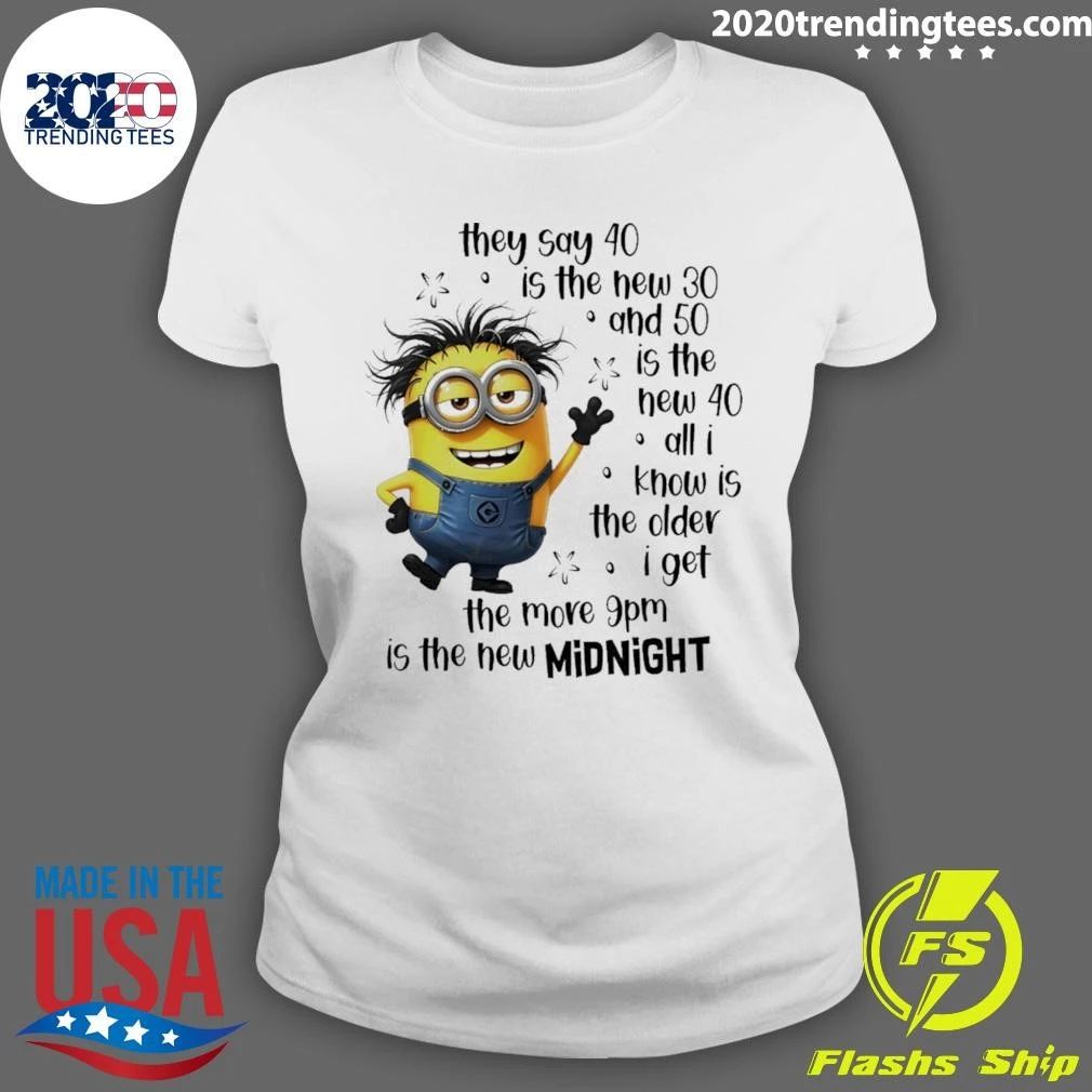 Minion Birthday They Say 40 Is The New 30 And 50 Is The New 40 9pm Midnight Shirt