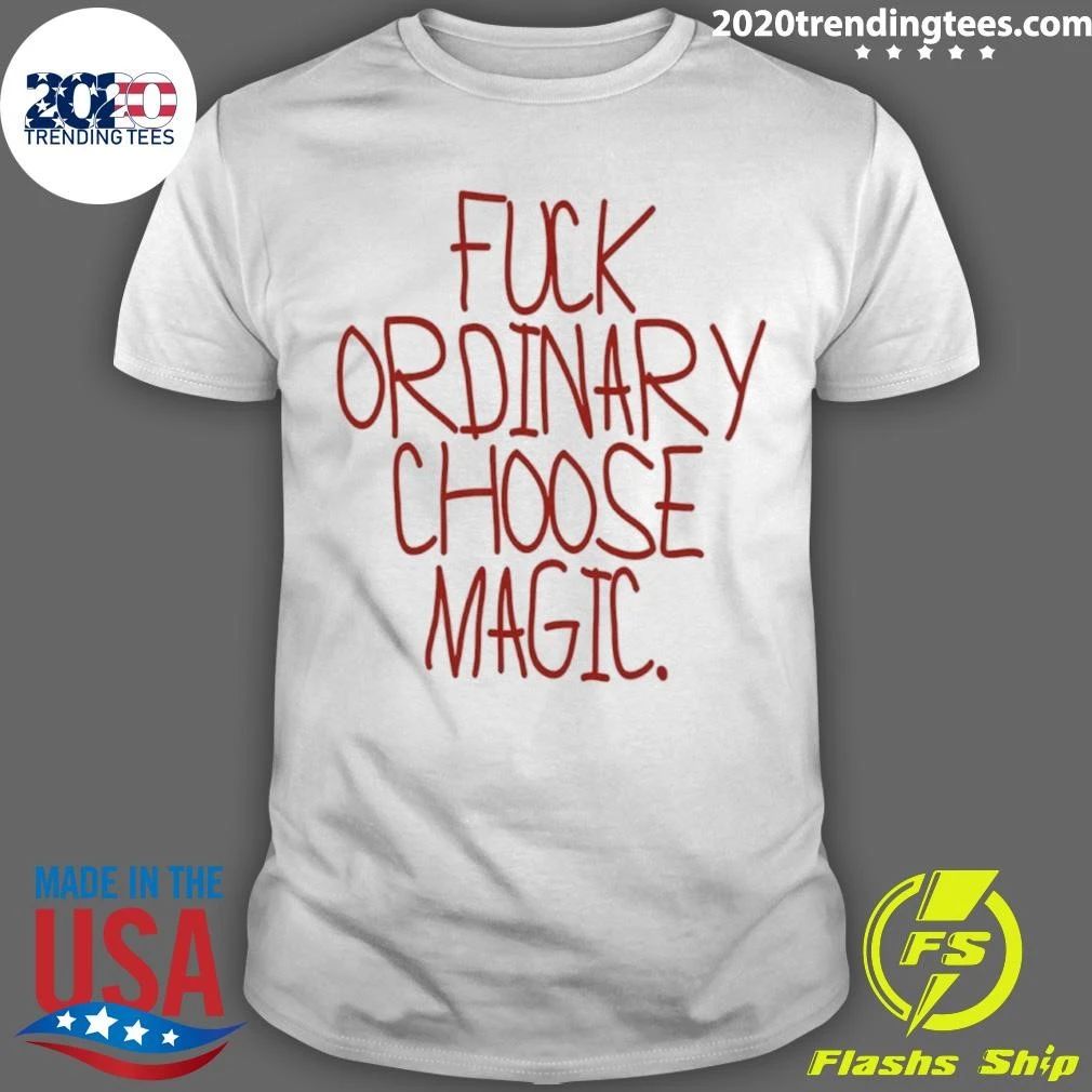Fuck Ordinary Choose Magic Text Shirt