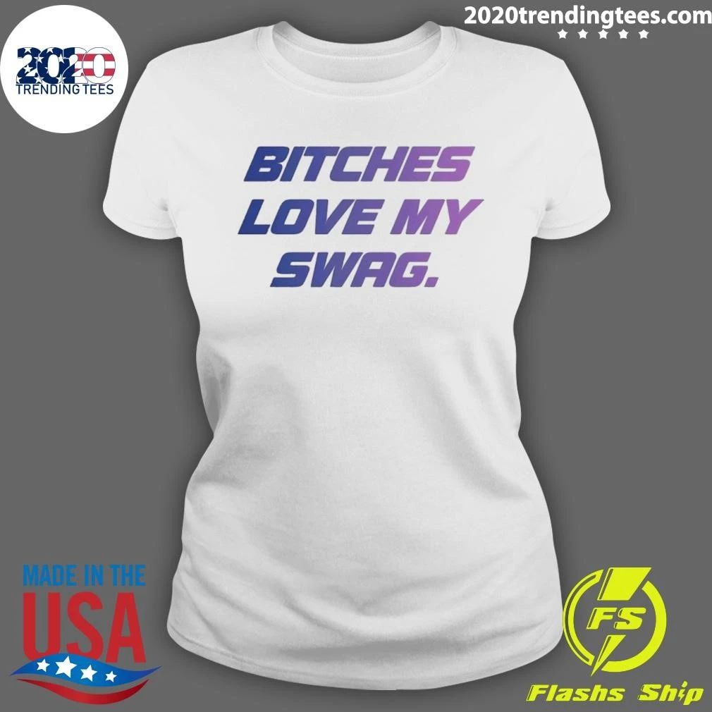 Bitches Love My Swag Funny Quote Slang Shirt