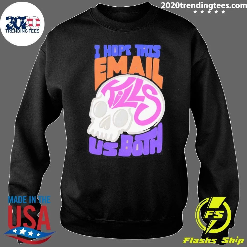 I Hope This Email Kill Us Both Graphic Skull Shirt
