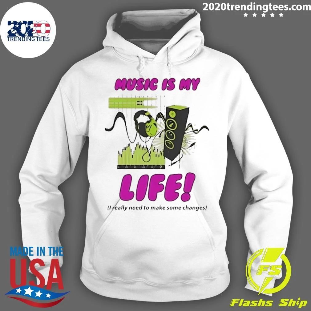 Music Is My Life I Really Need To Make Some Changes Shirt