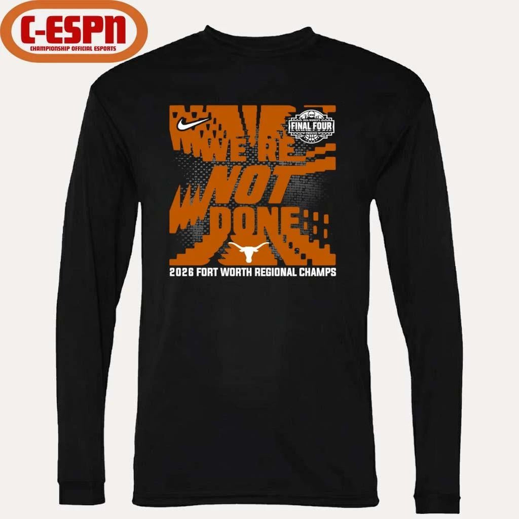 Texas Longhorns We’re Not Done 2026 NCAA Women’s Basketball Fort Worth Regional Champions T-Shirt