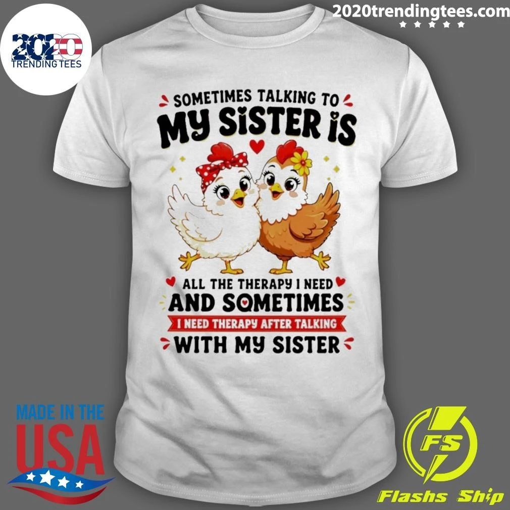 Sometimes Talking To My Sister Is All The Therapy I Need and Sometimes I Need Therapy After Talking With My Sister Shirt