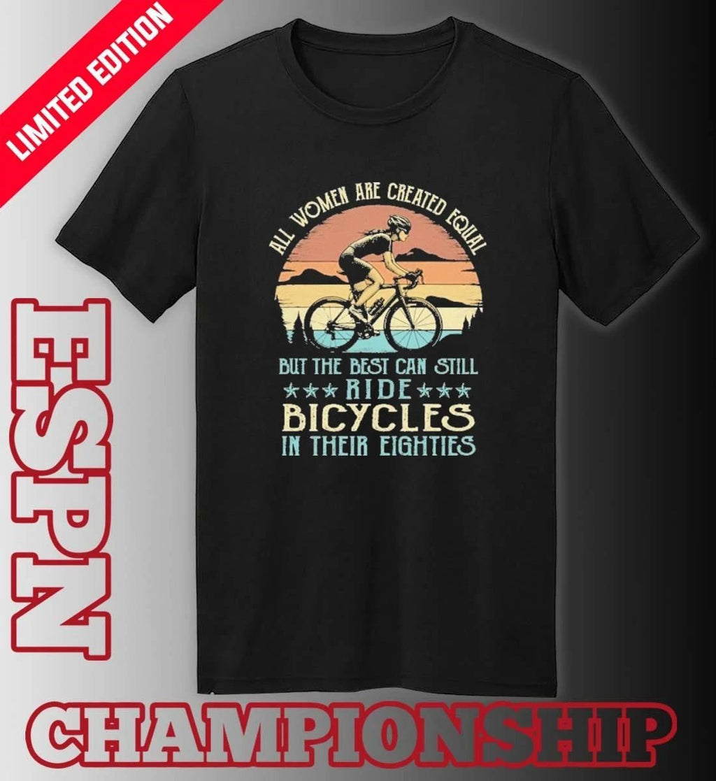 All Women Are Created Equal But The Best Can Still Ride Bicycles In Their Eighties Vintage Shirt