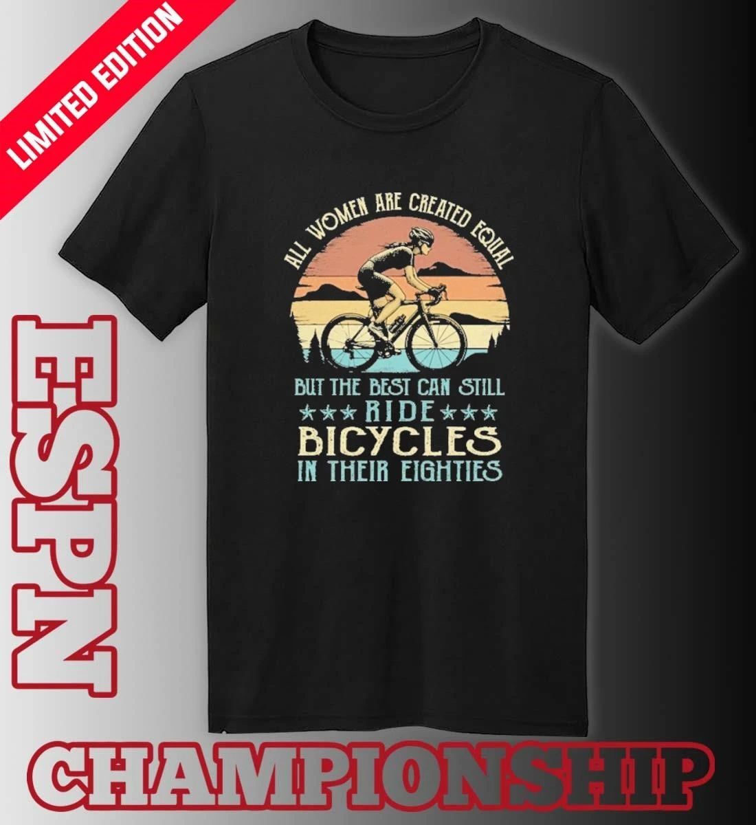 All Women Are Created Equal But The Best Can Still Ride Bicycles In Their Eighties Vintage Shirt