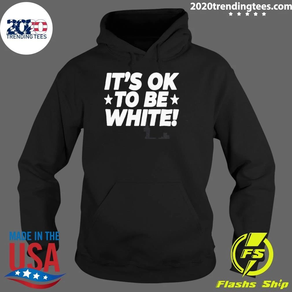It_s Ok To Be White Political Slogan Social Commentary Shirt