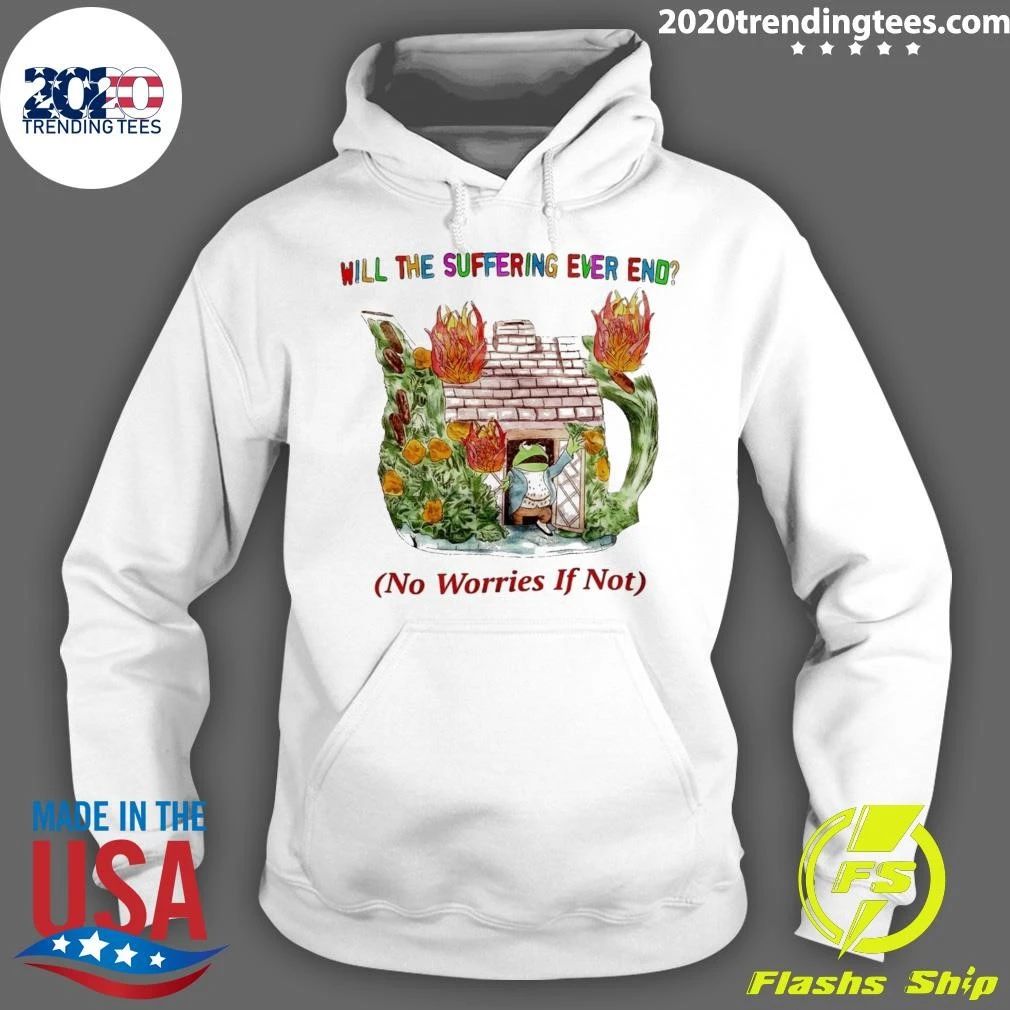 Kermit the Frog Will the Suffering Ever End No Worries If Not Shirt