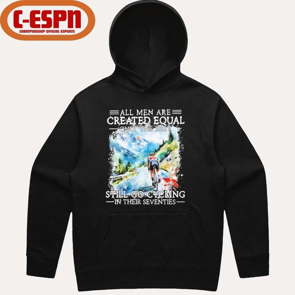 All Men Are Created Equal Only The Best Still Go Cycling In Their Seventies Shirt