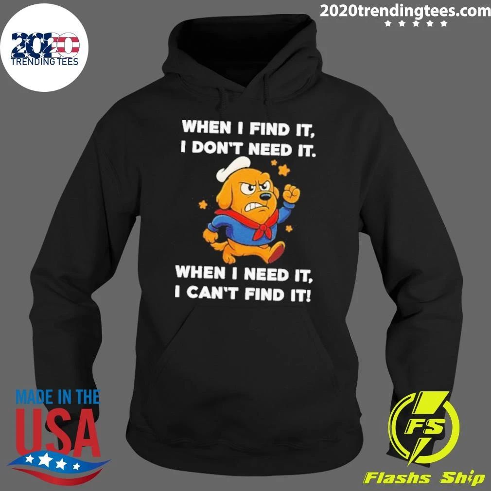When I Find It I Don’t Need It When I Need It I Can’t Find It Dog Shirt