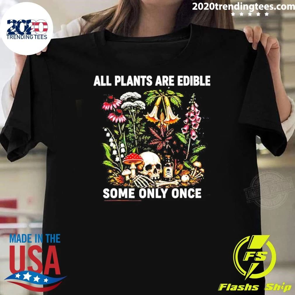 All Plants Are Edible Some Only Once Shirt