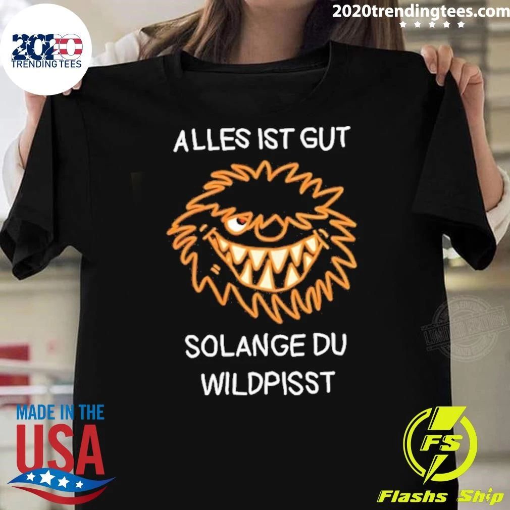 Alles Ist Gut Solange Du Wildpisst Shirt