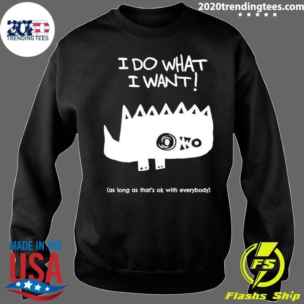 I Do What I Want As Long As That’s OK With Everybody Shirt