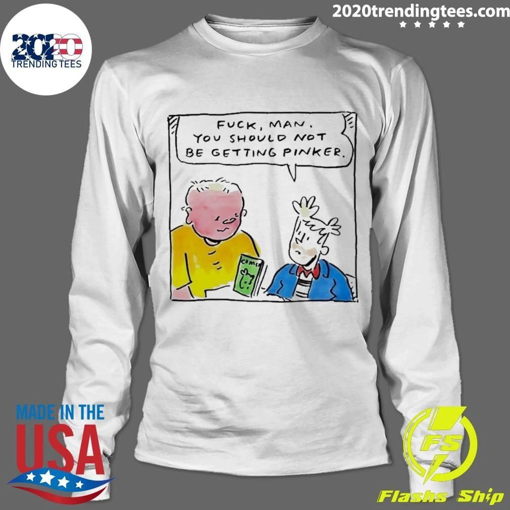 Fuck Man You Should Not Be Getting Pinker Shirt