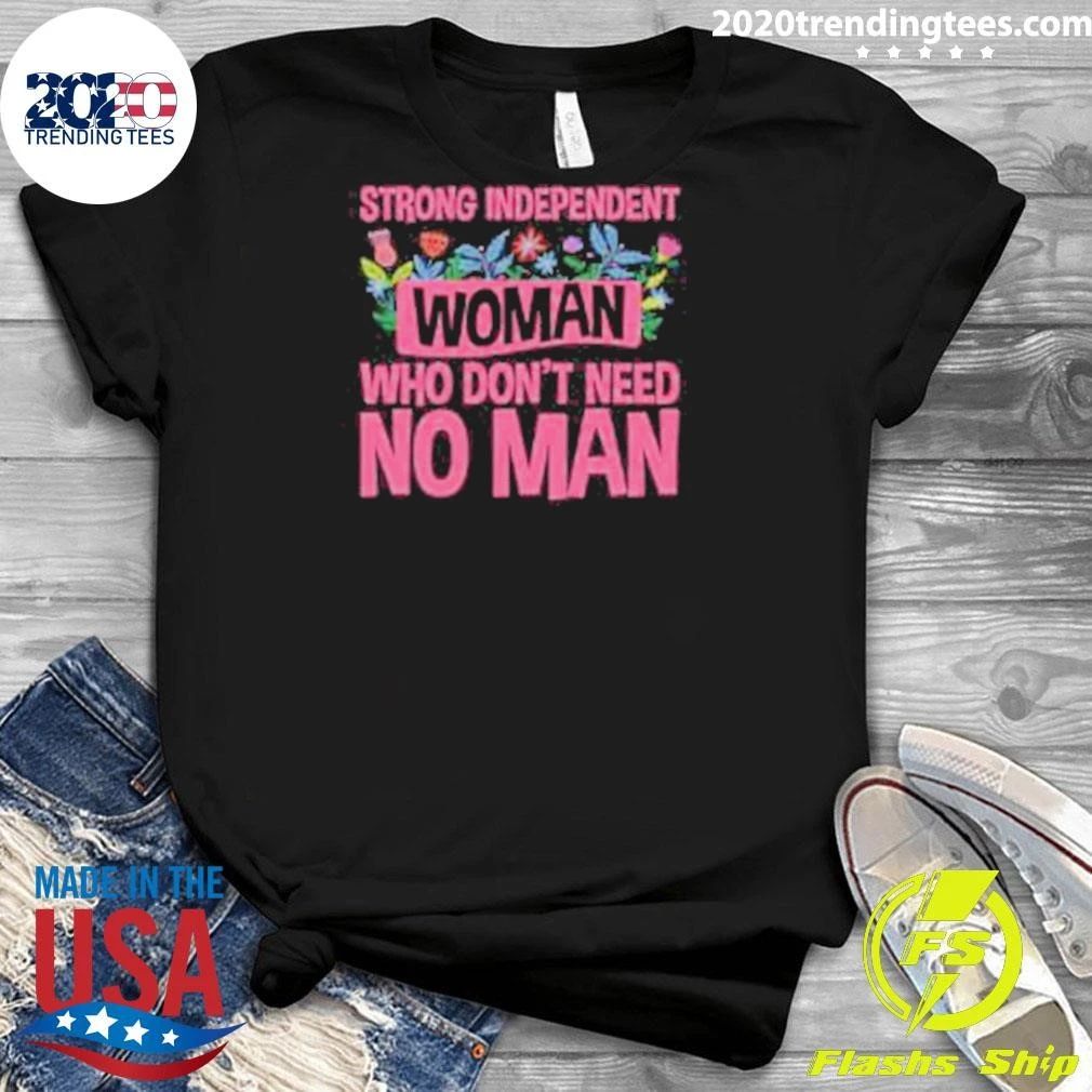 Strong Independent Woman Who Don’t Need No Man Shirt