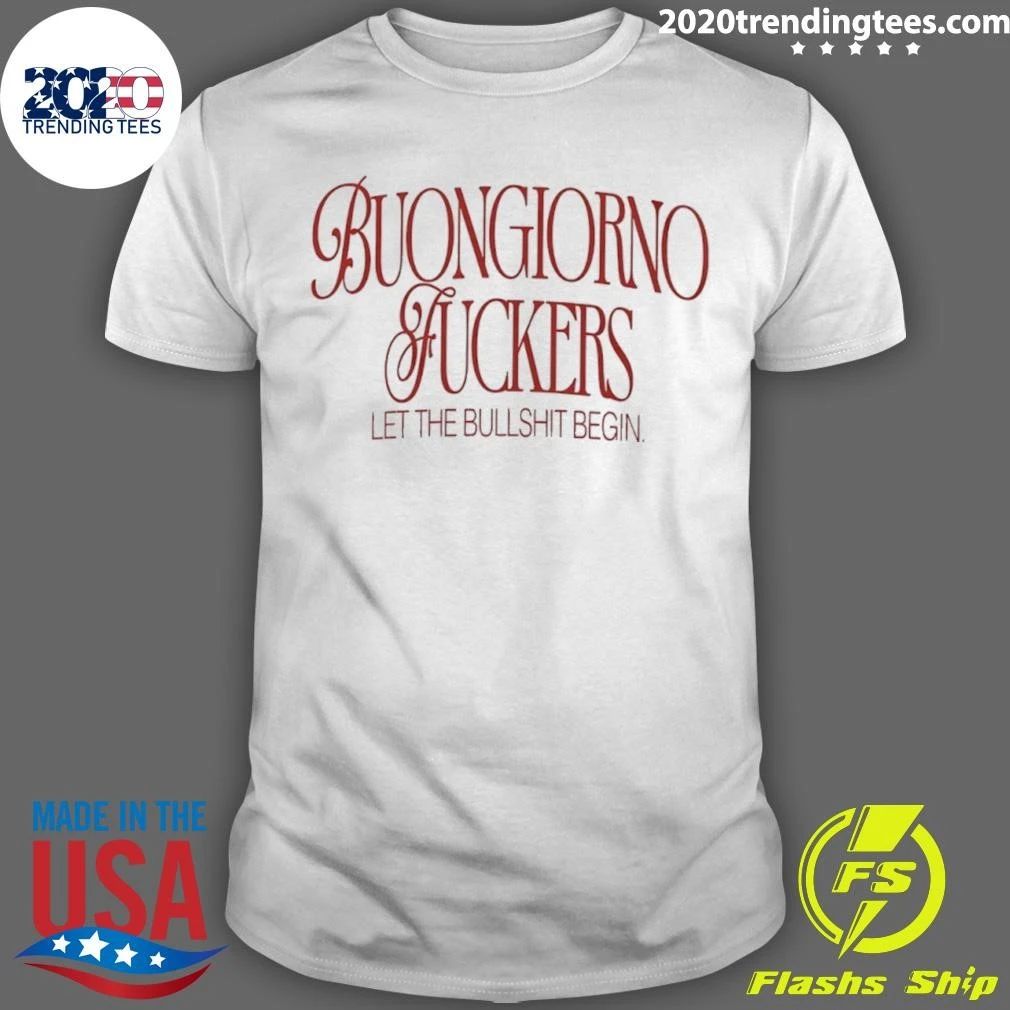 Buongiorno Fuckers Let The Bullshit Begin Shirt