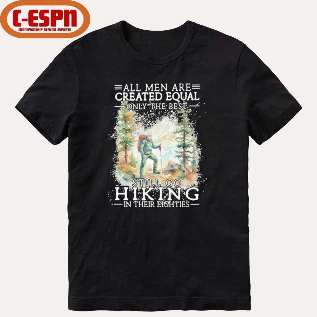 Grandpa All Men Are Created Equal Only The Best Still Go Hiking In Their 80s Shirt