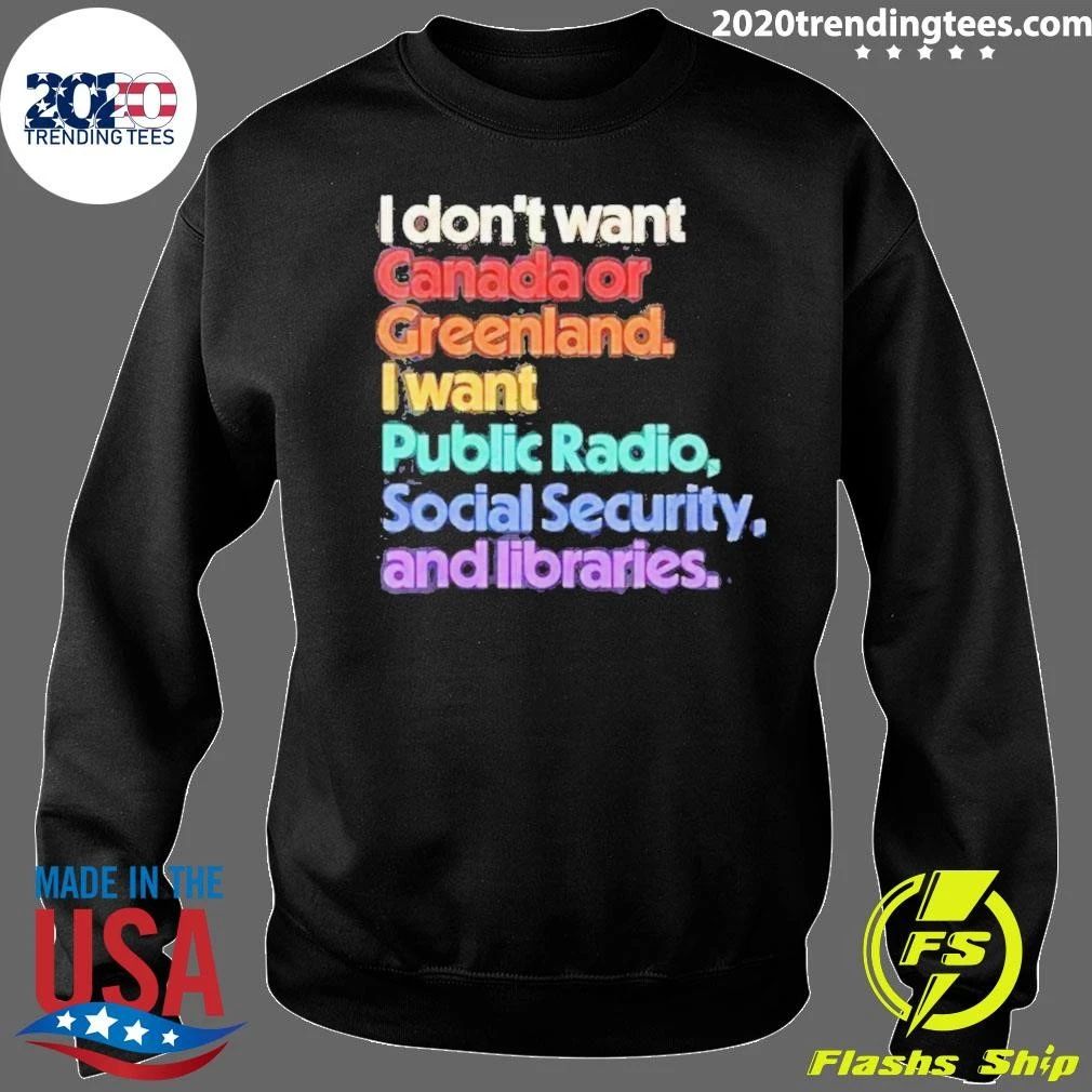 I Don’t Want Canada Or Greenland, I Want Public Radio, Social Security, And Libraries Shirt