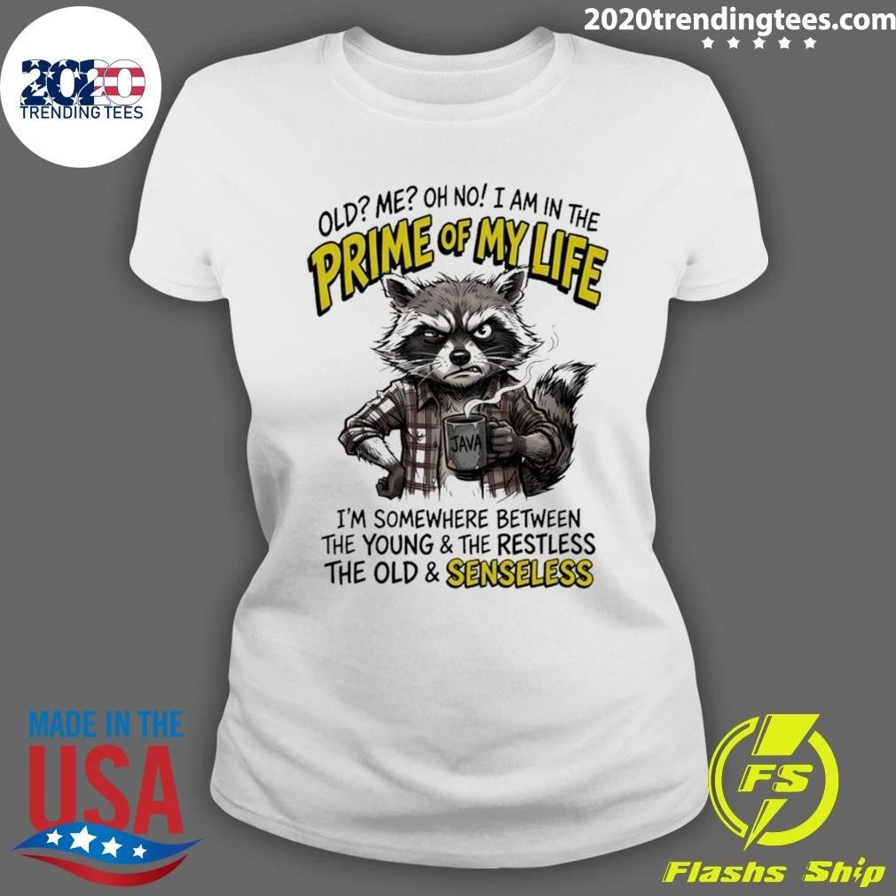 Raccoon Old Me Oh No I Am In The Prime Of My Life I’m Somewhere Between The Young And The Restless Shirt