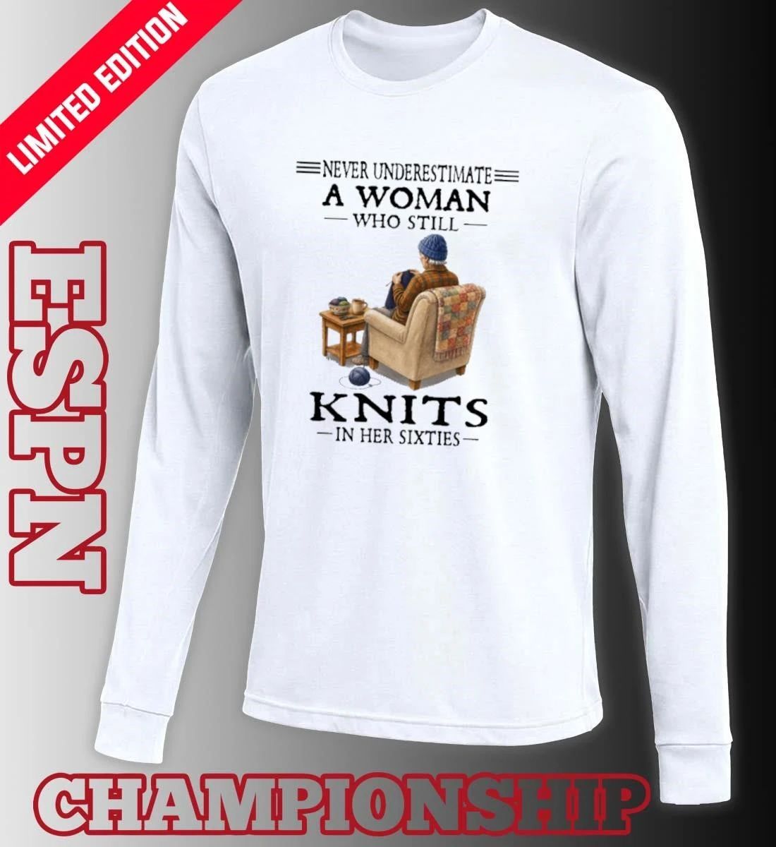 Never Underestimate A Woman Who Still Knits In Her Sixties Shirt
