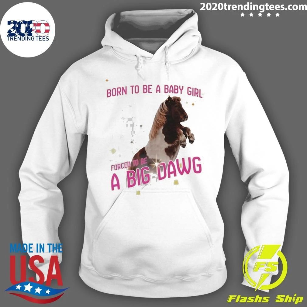 Pony Horse Born To Be A Babygirl Forced To Be A Big Dawg Shirt