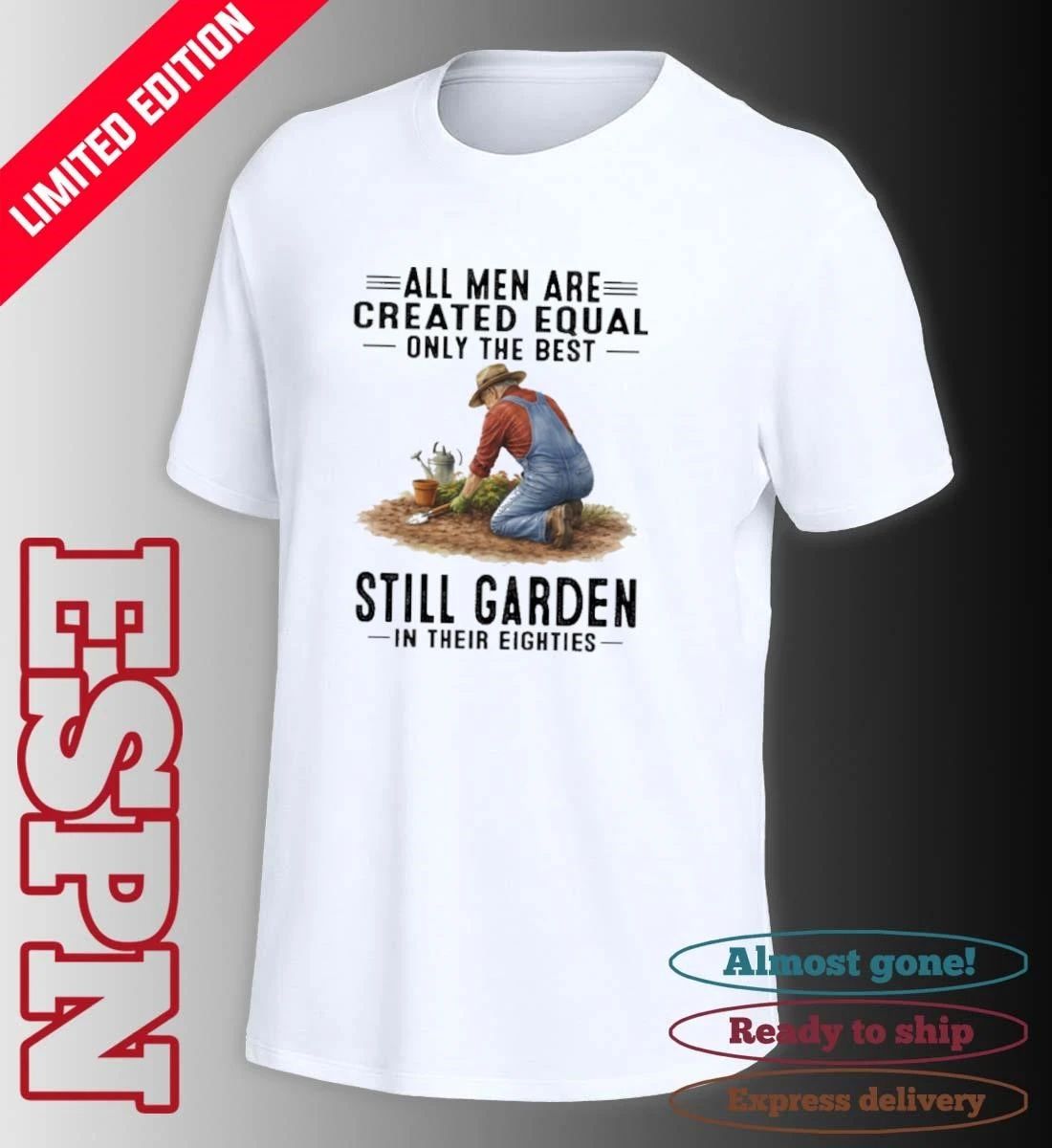All Men Are Created Equal Only The Best Still Garden In Their Eighties Shirt