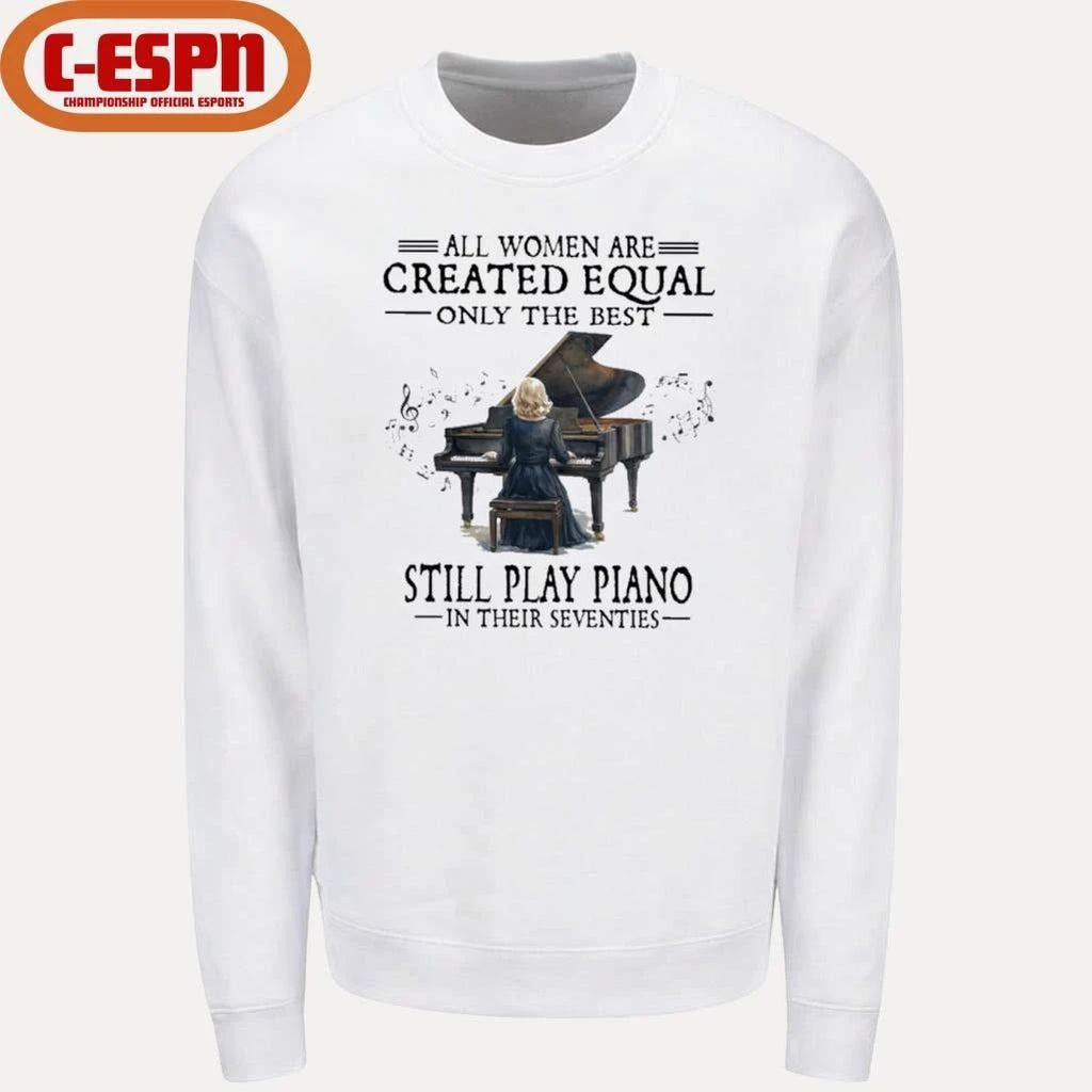 All Women Are Created Equal Only The Best Still Play Piano In Their Seventies T-Shirt