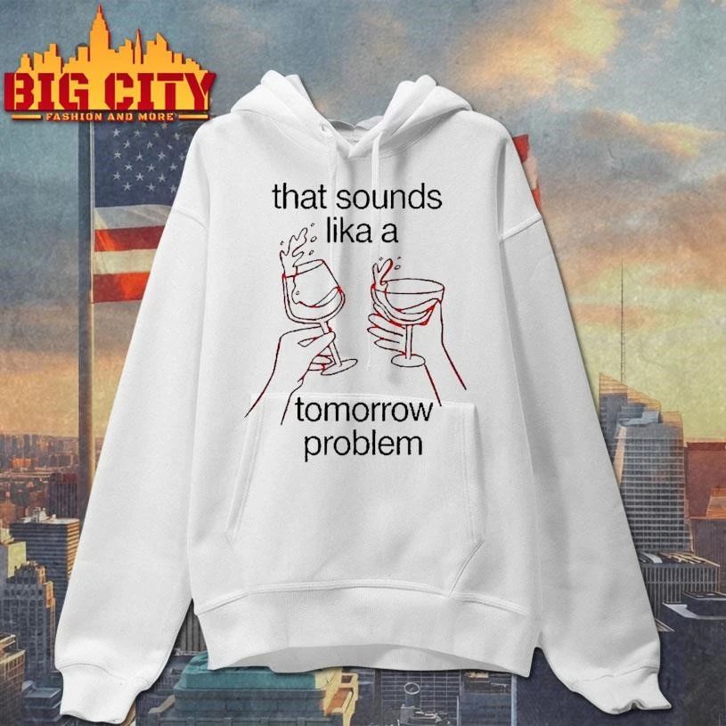 That Sounds Like A Tomorrow Problem Wine Graphic Shirt