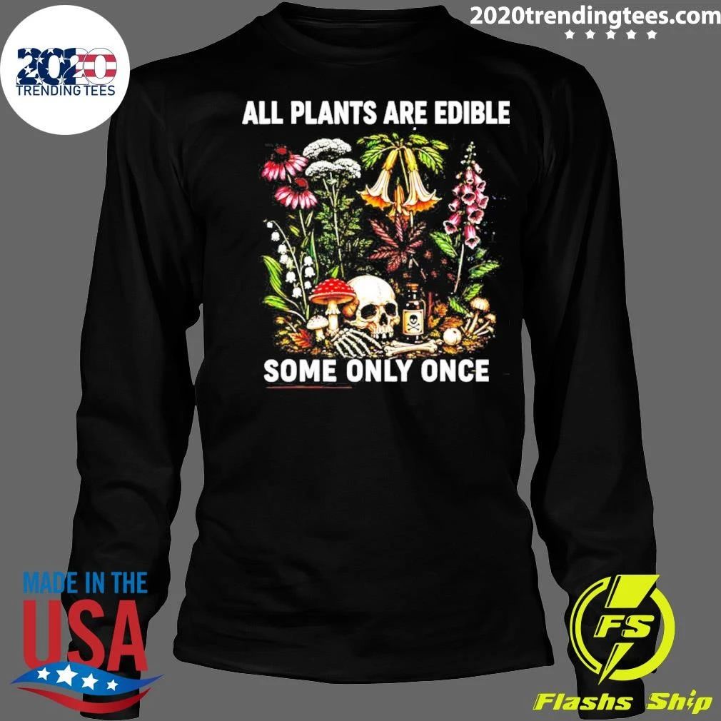 All Plants Are Edible Some Only Once Shirt