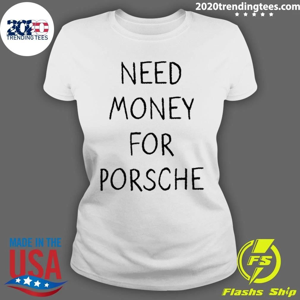 Need Money For Porsche Car Enthusiast Shirt