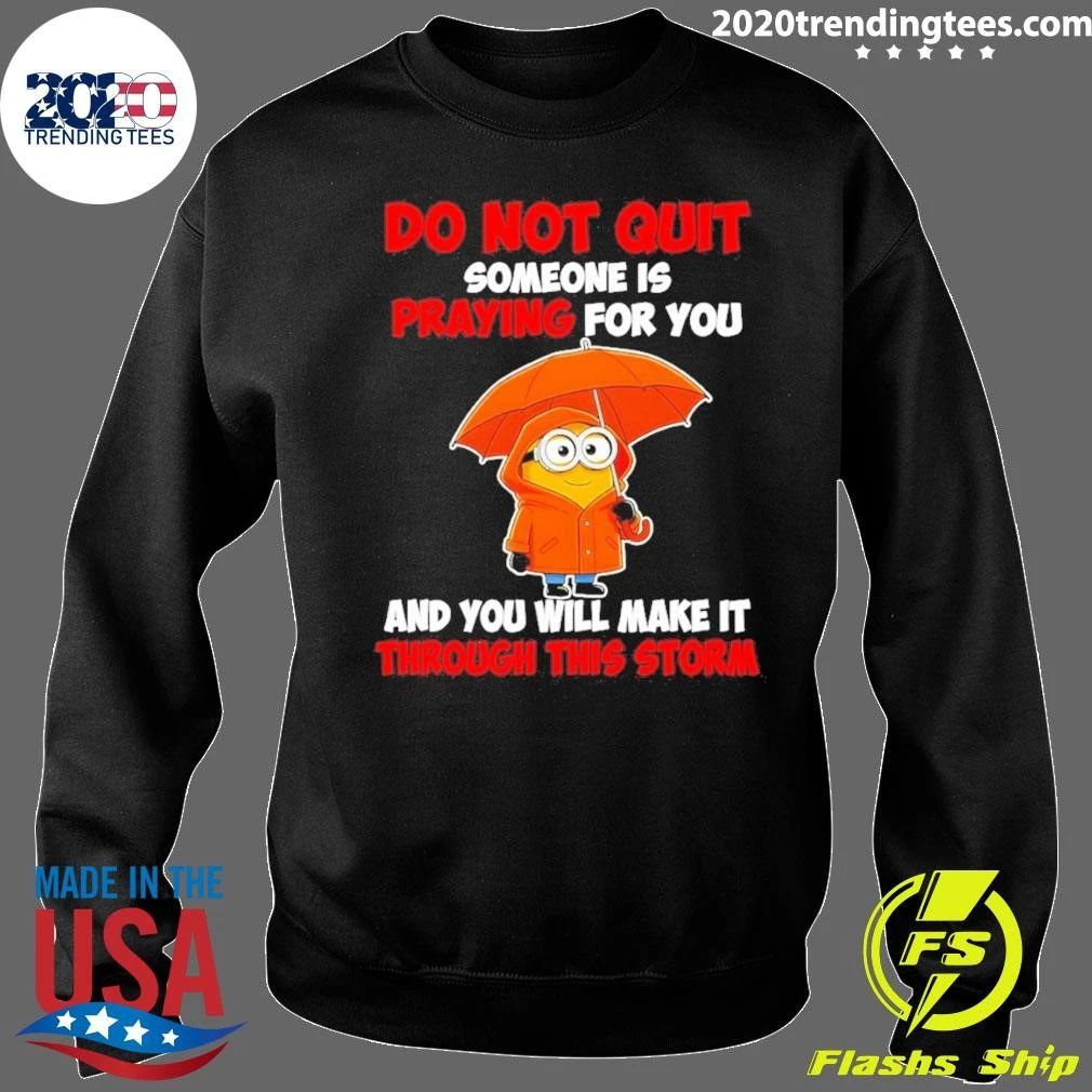 Minion Do Not Quit Someone Is Praying For You And You Will Make It Through This Storm Shirt