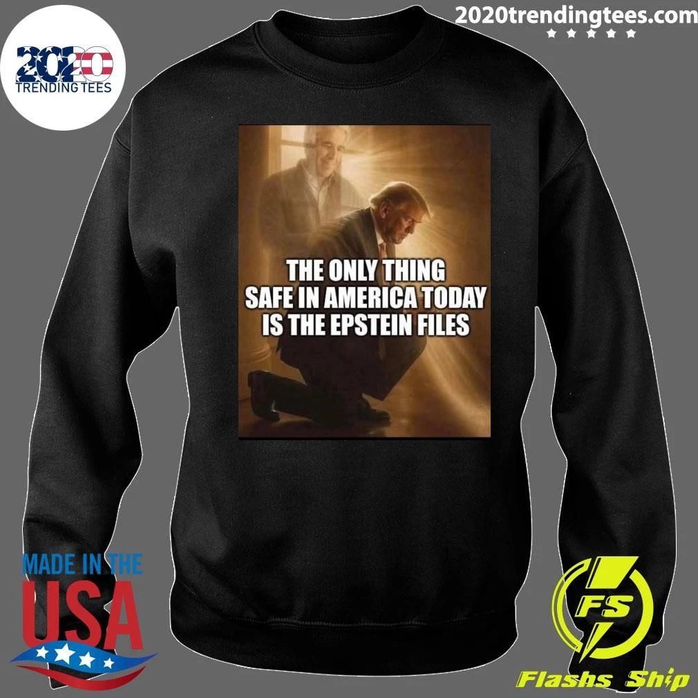 Jeffrey Epstein The Only Thing Safe In America Today Is The Epstein Files Trump Shirt