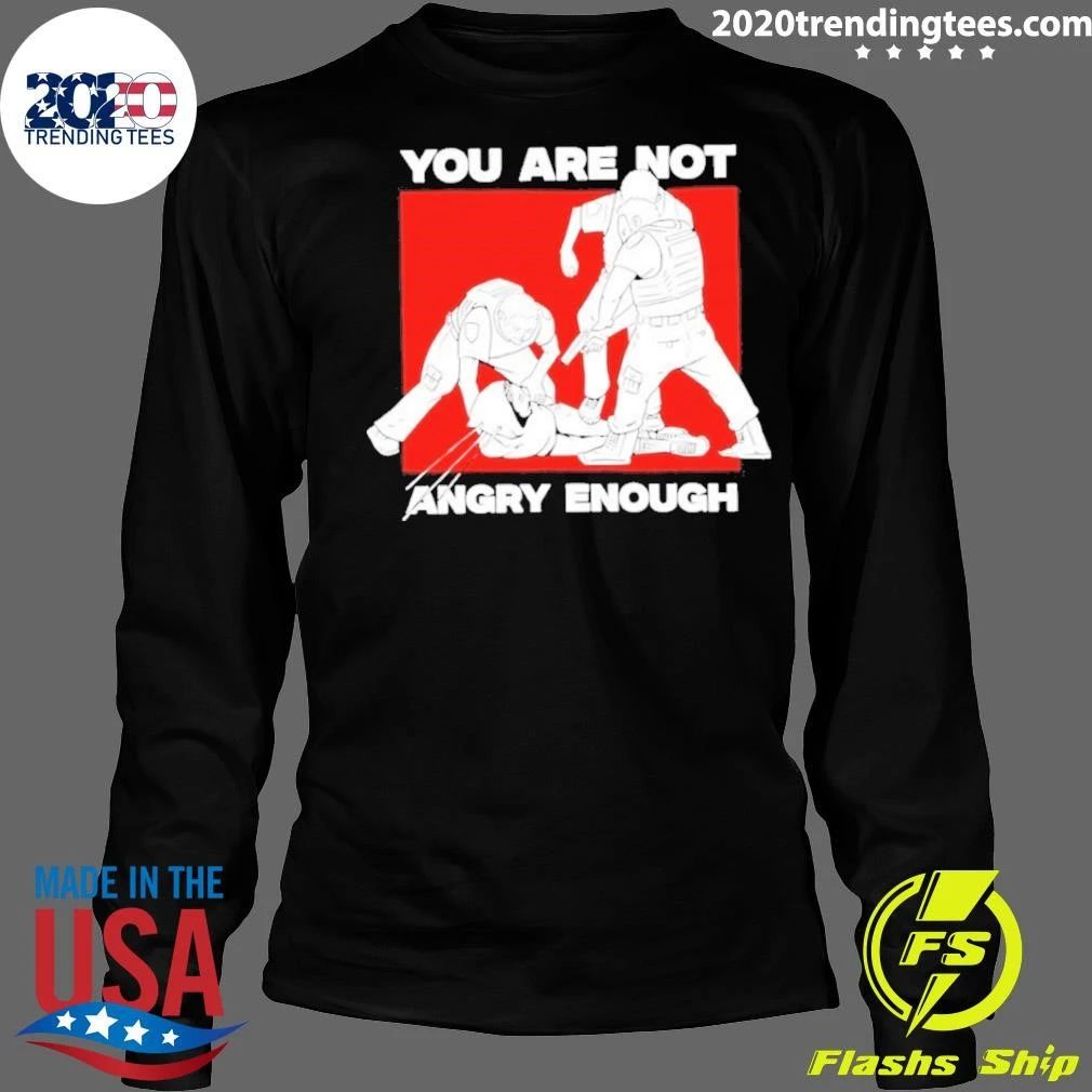 You Are Not Angry Enough Protest Activism Shirt