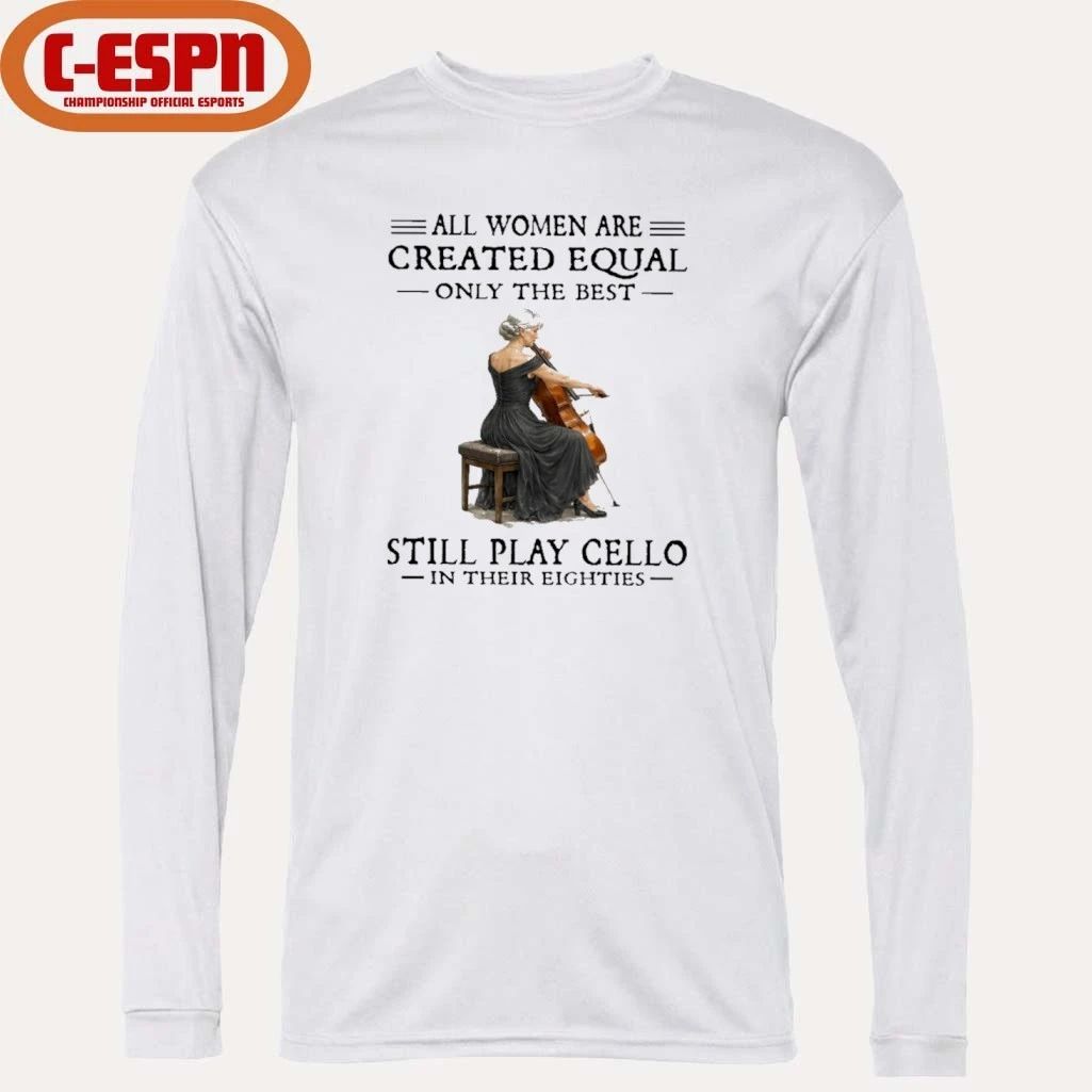 Grandma All Women Are Created Equal Only The Best Still Play Cello In Their Eighties Shirt