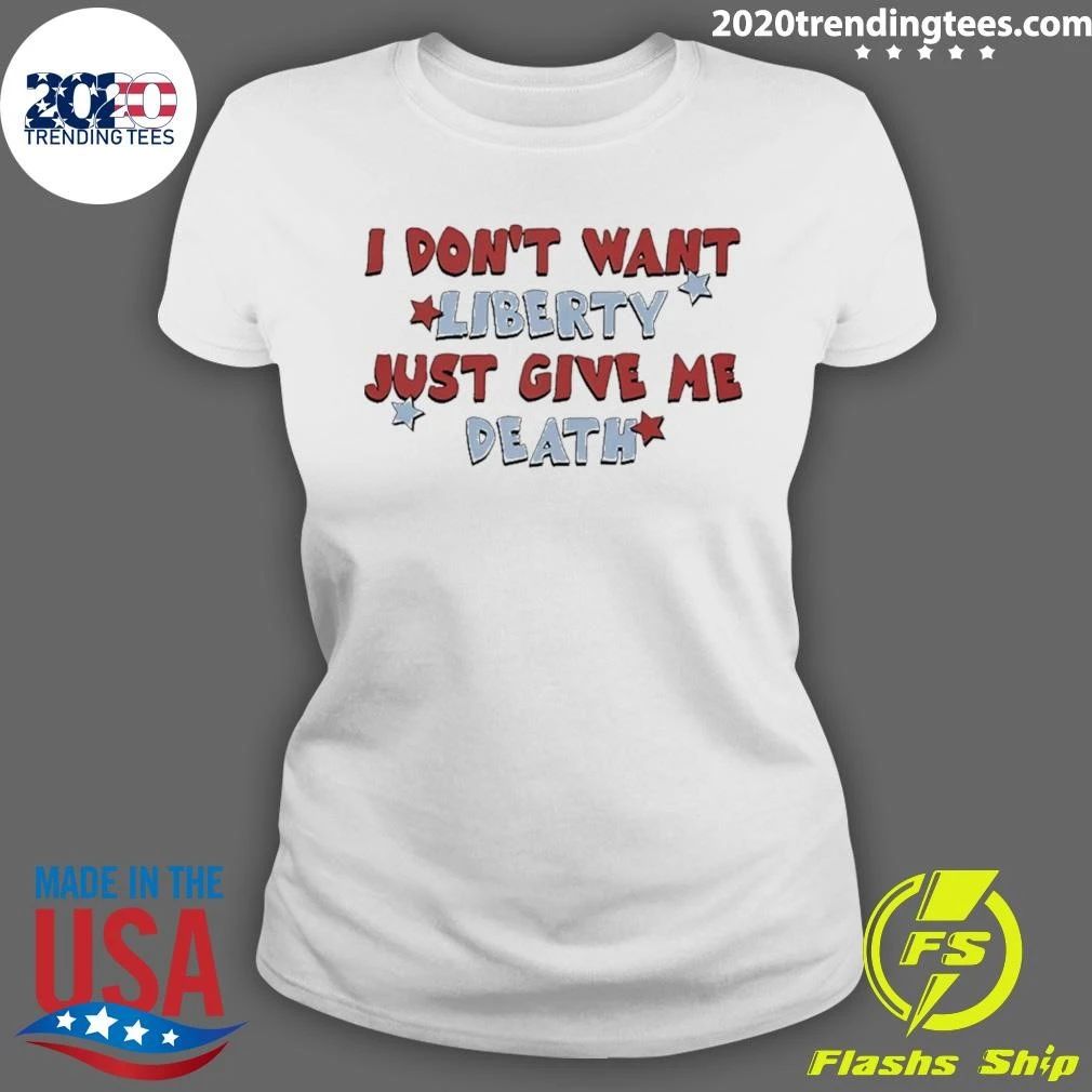 I Don’t Want Liberty Just Give Me Death Shirt