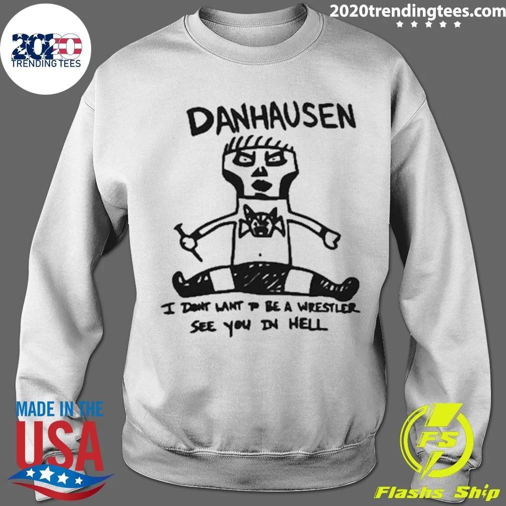 Danhausen I Don’t Want To Be A Wrestler See You In Hell Shirt